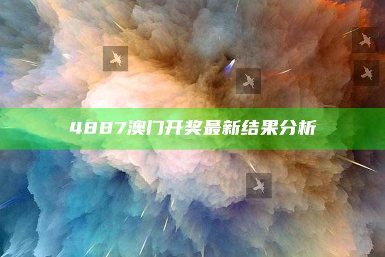 2022澳门今晚开奖码，4887澳门开奖最新结果分析