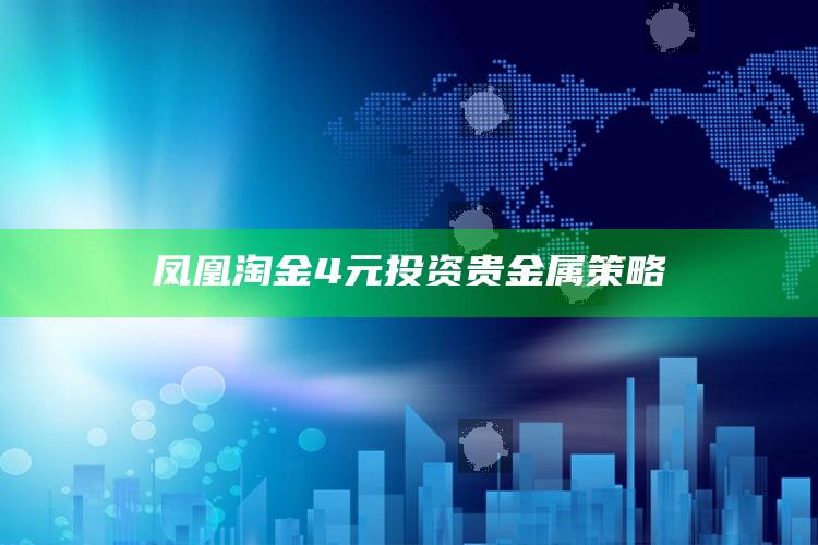 自看高清跑狗图笔记one生活，凤凰淘金4元投资贵金属策略