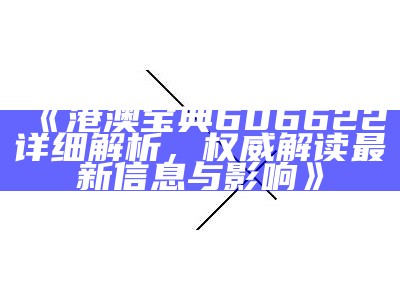 《港澳宝典606622详细解析，权威解读最新信息与影响》