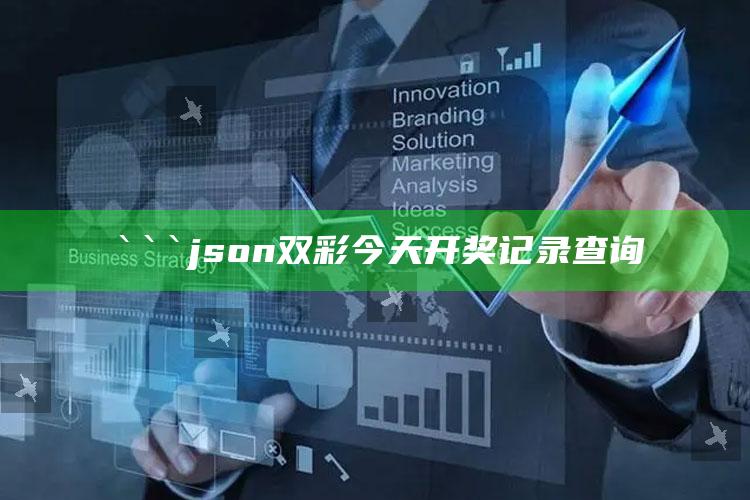 澳门最快最精准的资料，```json
双彩今天开奖记录查询