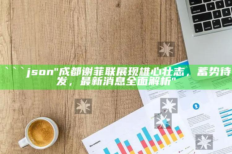 奥彩开奖结果，```json
"成都谢菲联展现雄心壮志，蓄势待发，最新消息全面解析"