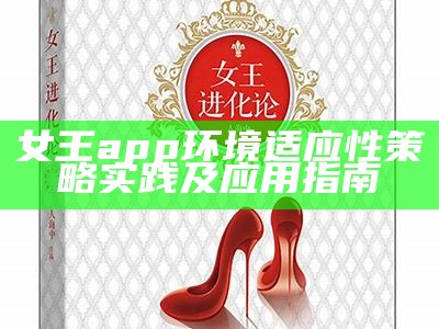 女王app环境适应性策略实践及应用指南