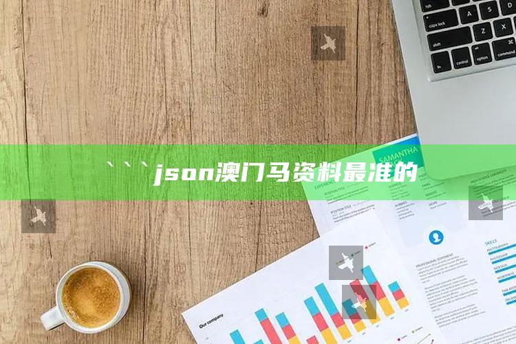 跑狗图最快最早更新奥秘，```json
澳门马资料最准的