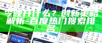 今晚开什么？创新策略解析 - 百度热门搜索排名