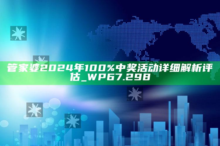 4949澳门免费资料大全特色，管家婆2024年100%中奖活动详细解析评估_WP67.298