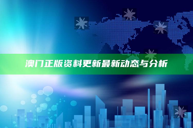 澳门挂牌正版挂牌完整挂牌，澳门正版资料更新最新动态与分析