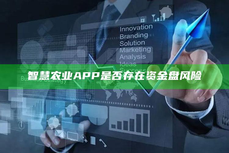 智慧农业APP是否存在资金盘风险 ,智慧农业赚钱吗